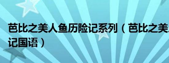 芭比之美人鱼历险记系列（芭比之美人鱼历险记国语）