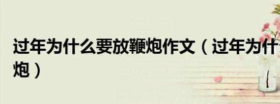 过年为什么要放鞭炮作文（过年为什么要放鞭炮）