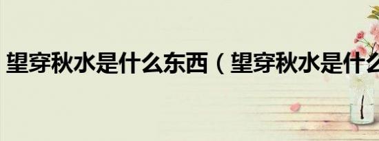望穿秋水是什么东西（望穿秋水是什么动物）