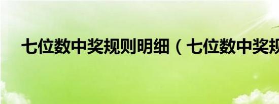 七位数中奖规则明细（七位数中奖规则）