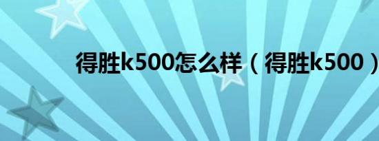 得胜k500怎么样（得胜k500）