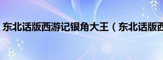 东北话版西游记银角大王（东北话版西游记）