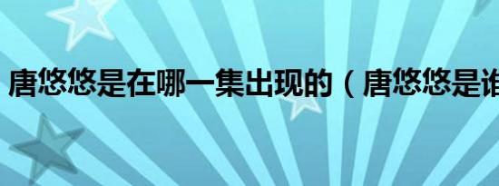 唐悠悠是在哪一集出现的（唐悠悠是谁演的）