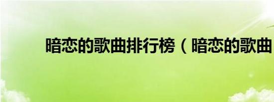 暗恋的歌曲排行榜（暗恋的歌曲）