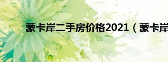 蒙卡岸二手房价格2021（蒙卡岸）