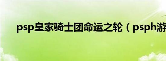 psp皇家骑士团命运之轮（psph游戏）
