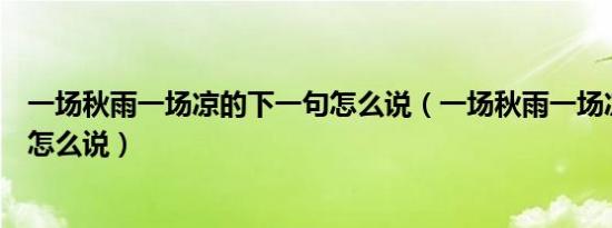 一场秋雨一场凉的下一句怎么说（一场秋雨一场凉的下一句怎么说）