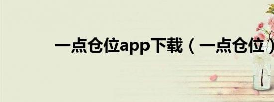 一点仓位app下载（一点仓位）