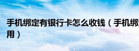 手机绑定有银行卡怎么收钱（手机绑定有什么用）