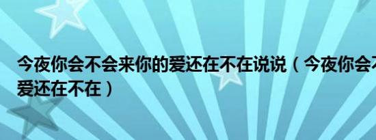 今夜你会不会来你的爱还在不在说说（今夜你会不会来你的爱还在不在）