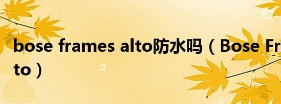 bose frames alto防水吗（Bose Frames Alto）