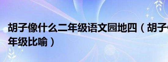 胡子像什么二年级语文园地四（胡子像什么二年级比喻）