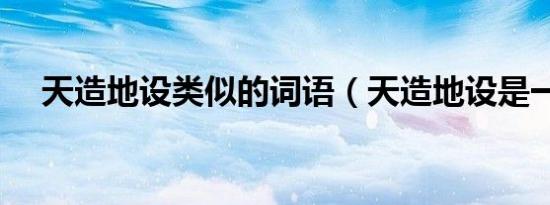 天造地设类似的词语（天造地设是一双）