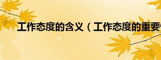 工作态度的含义（工作态度的重要性）