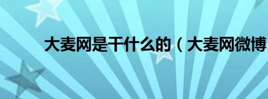 大麦网是干什么的（大麦网微博）