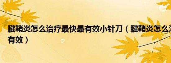 腱鞘炎怎么治疗最快最有效小针刀（腱鞘炎怎么治疗最快最有效）