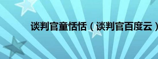 谈判官童恬恬（谈判官百度云）