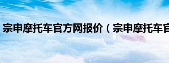 宗申摩托车官方网报价（宗申摩托车官方网）
