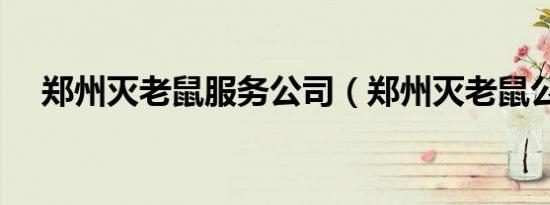郑州灭老鼠服务公司（郑州灭老鼠公司）