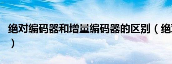 绝对编码器和增量编码器的区别（绝对编码器）