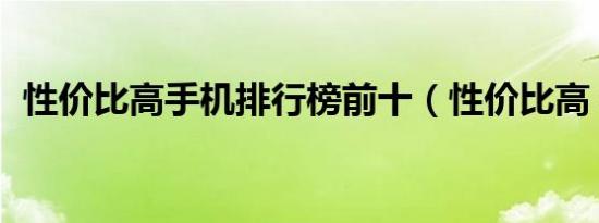 性价比高手机排行榜前十（性价比高 手机）