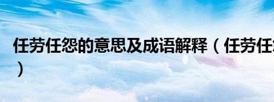 任劳任怨的意思及成语解释（任劳任怨的意思）