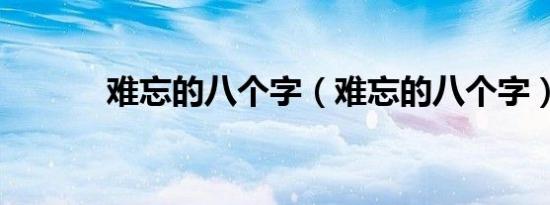 难忘的八个字（难忘的八个字）
