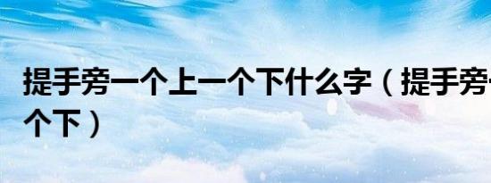 提手旁一个上一个下什么字（提手旁一个上一个下）