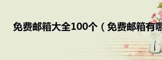 免费邮箱大全100个（免费邮箱有哪些）