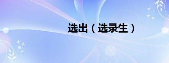 选出（选录生）