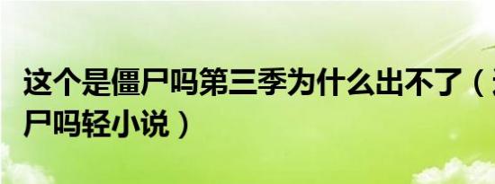 这个是僵尸吗第三季为什么出不了（这个是僵尸吗轻小说）