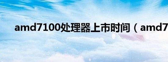 amd7100处理器上市时间（amd710）