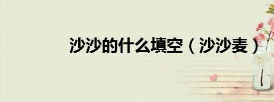 沙沙的什么填空（沙沙麦）