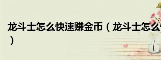 龙斗士怎么快速赚金币（龙斗士怎么快速升级）