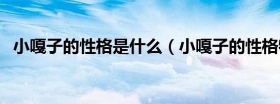 小嘎子的性格是什么（小嘎子的性格特点）