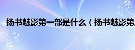 扬书魅影第一部是什么（扬书魅影第三部）