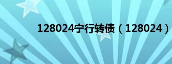128024宁行转债（128024）