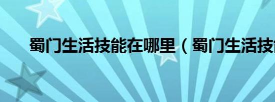 蜀门生活技能在哪里（蜀门生活技能）