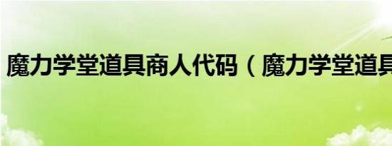 魔力学堂道具商人代码（魔力学堂道具商人）