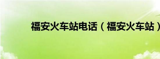 福安火车站电话（福安火车站）