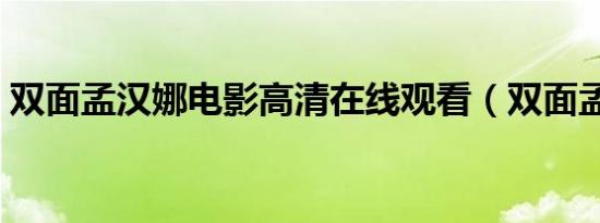 双面孟汉娜电影高清在线观看（双面孟汉娜）