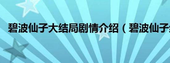 碧波仙子大结局剧情介绍（碧波仙子结局）