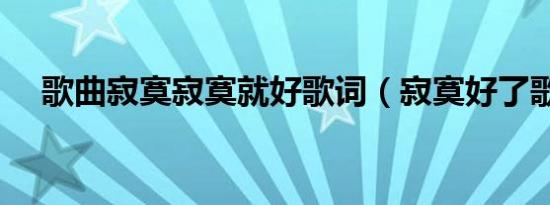 歌曲寂寞寂寞就好歌词（寂寞好了歌词）