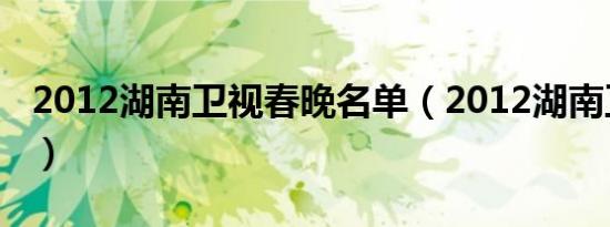 2012湖南卫视春晚名单（2012湖南卫视春晚）