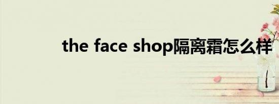 the face shop隔离霜怎么样