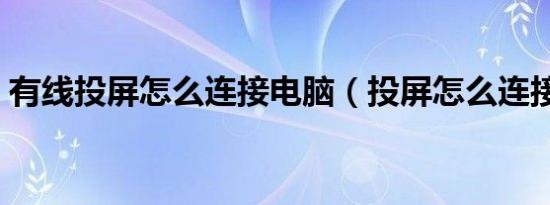 有线投屏怎么连接电脑（投屏怎么连接电脑）
