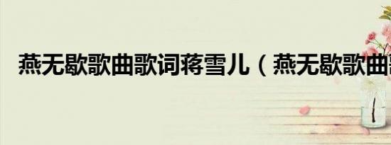 燕无歇歌曲歌词蒋雪儿（燕无歇歌曲歌词）