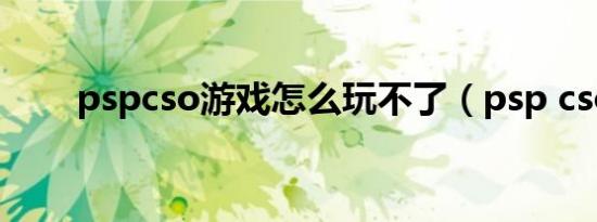 pspcso游戏怎么玩不了（psp cso）