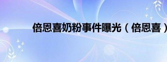 倍恩喜奶粉事件曝光（倍恩喜）