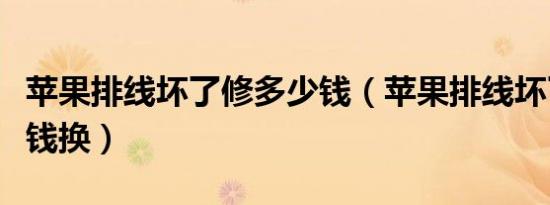 苹果排线坏了修多少钱（苹果排线坏了要多少钱换）